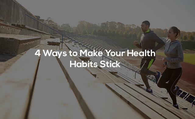4 Ways to Make Your Health Habits Stick